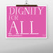 DIGNITY FOR ALL PRINTABLE, BLACK, BLUE OR PINK